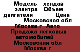  › Модель ­ хендай элантра › Объем двигателя ­ 1 600 › Цена ­ 175 000 - Московская обл., Москва г. Авто » Продажа легковых автомобилей   . Московская обл.,Москва г.